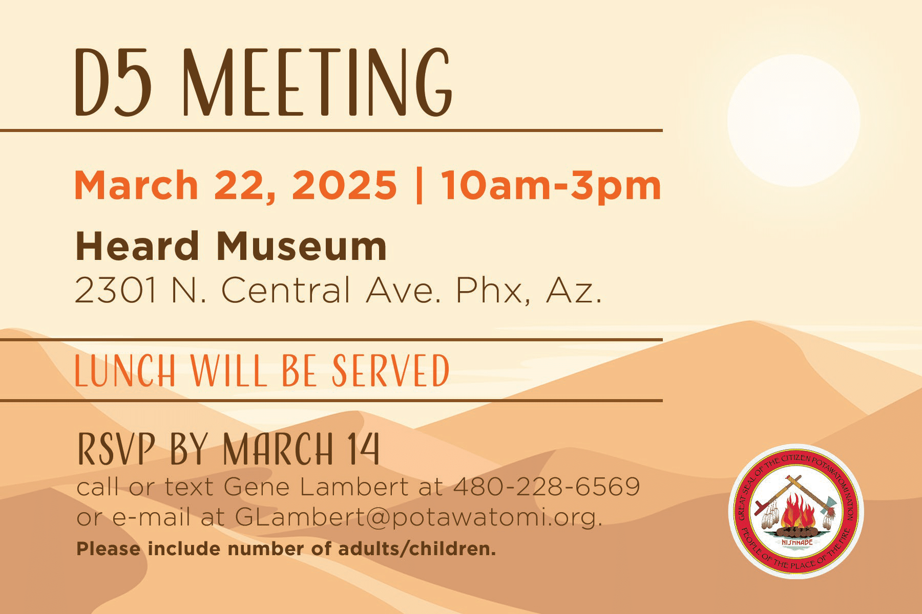 Subtle orange sand dunes under a bright white sun. Brown and orange text invites CPN Tribal members to a district 5 meeting at the Heard Museum in Pheonix, AZ, on March 22.